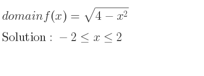 The domain of f(x)=sqrt(4-x^2) is -2<= x<= 2